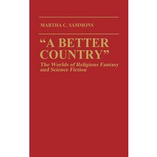 A Better Country: The Worlds of Religious Fantasy and Science Fiction (Contributions to the Study of Science Fiction and Fantasy) Hardcover, Praeger