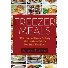 Freezer Meals: 365 Days of Quick & Easy Make-Ahead Meals for Busy Families Paperback, Createspace Independent Publishing Platform
