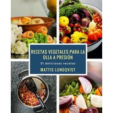 Recetas Vegetales Para La Olla a Presion: 51 Deliciosas Recetas Paperback, Createspace Independent Publishing Platform