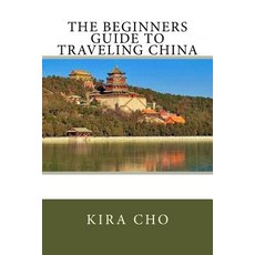 The Beginners Guide to Traveling China Paperback, Createspace Independent Publishing Platform