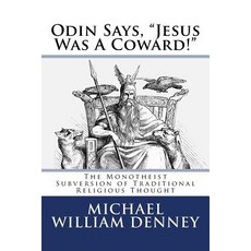 Odin Says "Jesus Was a Coward!": The Monotheist Subversion of Traditional Religious Thought Paperback, Createspace Independent Publishing Platform