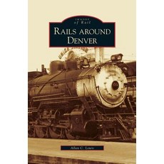 Rails Around Denver Hardcover, Arcadia Publishing Library Editions