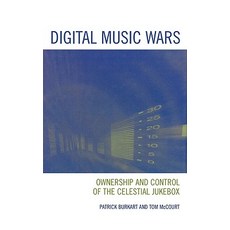 Digital Music Wars: Ownership and Control of the Celestial Jukebox Hardcover, Rowman & Littlefield Publishers