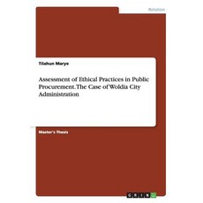 Assessment of Ethical Practices in Public Procurement. the Case of Woldia City Administration Paperback, Grin Publishing