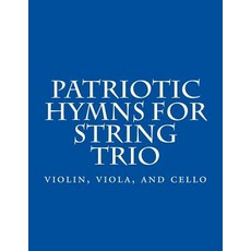 Patriotic Hymns for String Trio: Violin Viola and Cello Paperback, Createspace Independent Publishing Platform