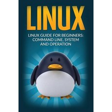 Linux: Linux Guide for Beginners Command Line System and Operation Paperback, Createspace Independent Publishing Platform