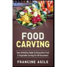 Food Carving: Your Definitive Guide to Decorative Fruit & Vegetable Carving for All Occasions! Paperback, Createspace Independent Publishing Platform