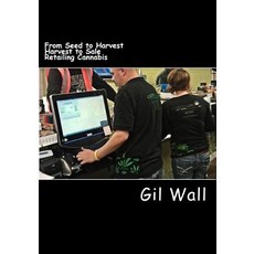 From Seed to Harvest and Harvest to Sale: The Business of Retailing Cannabis Paperback, Createspace Independent Publishing Platform
