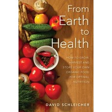 From Earth to Health: How to Enjoy a Healthy Life by Growing and Eating Your Own Organic Food Paperback, Createspace Independent Publishing Platform