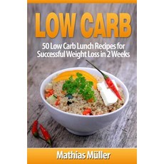Low Carb Recipes: 50 Low Carb Lunch Recipes for Successful Weight Loss in 2 Weeks Paperback, Createspace Independent Publishing Platform