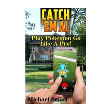 Catch 'em All: Play Pokemon Go Like a Pro!: (Pokemon Go Tricks Pokemon Go Tips) Paperback, Createspace Independent Publishing Platform