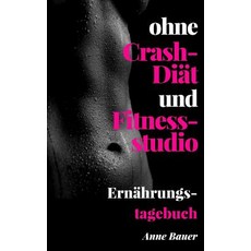 Ohne Crash-Diat Und Fitnessstudio Ernahrungstagebuch Paperback, Createspace Independent Publishing Platform