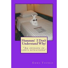Hummm! I Don't Understand Why!: An Opinion of Life's Situations Paperback, Createspace Independent Publishing Platform