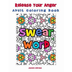 Release Your Anger Adult Coloring Book: Swear Word Relaxation and Stress Reduction Paperback, Createspace Independent Publishing Platform