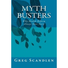 Myth Busters: Why Health Reform Always Goes Awry Paperback, Createspace Independent Publishing Platform