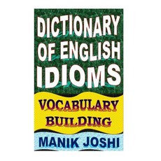 Dictionary of English Idioms: Vocabulary Building Paperback, Createspace Independent Publishing Platform