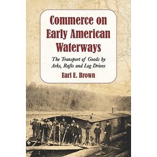 Commerce on Early American Waterways: The Transport of Goods by Arks Rafts and Log Drives Paperback, McFarland & Company