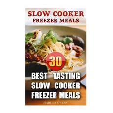 Slow Cooker Freezer Meals: 30 Best Tasting Slow Cooker Freezer Meals Paperback, Createspace Independent Publishing Platform