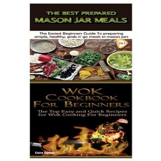 The Best Prepared Mason Jar Meals & Wok Cookbook for Beginners Paperback, Createspace Independent Publishing Platform