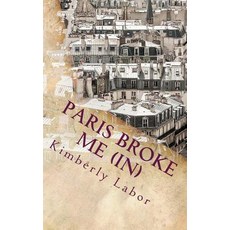 Paris Broke Me (In) Paperback, Createspace Independent Publishing Platform