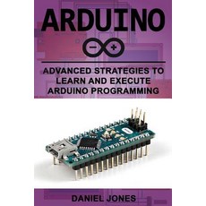Arduino: Advanced Strategies to Learn and Execute Arduino Programming Paperback, Createspace Independent Publishing Platform