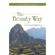 The Beauty Way: Ceremonial Shamanism Paperback, Balboa Press