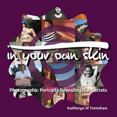 In Your Own Skin: Photographic Portraits Revealing Our Secrets Paperback, Passionate Presence Center for Creative Expre