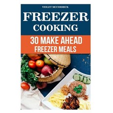 Freezer Cooking: 30 Make Ahead Freezer Meals Paperback, Createspace Independent Publishing Platform