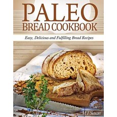 Paleo Bread Cookbook: Easy Delicious and Fulfilling Bread Recipes Paperback, Createspace Independent Publishing Platform