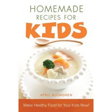 Homemade Recipes for Kids: Make Healthy Food for Your Kids Now! Paperback, Createspace Independent Publishing Platform