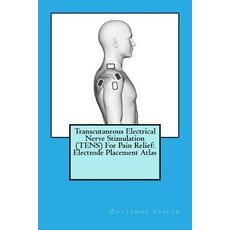 Transcutaneous Electrical Nerve Stimulation (Tens) for Pain Relief: Electrode Placement Atlas Paperback, Createspace Independent Publishing Platform