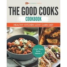 The Good Cooks Cookbook: Healthy Kitchen Low Carb Diet - It Just Tastes Better Volume 1 Paperback, Cooking Genius