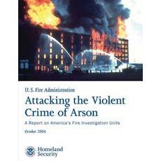 Attacking the Violent Crime of Arson: A Report on America's Fire Investigation Units Paperback, Createspace