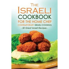 The Israeli Cookbook for the Home Chef Contemporary Israeli Cooking: 50 Great Israeli Recipes Paperback, Createspace Independent Publishing Platform