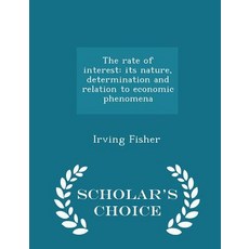 The Rate of Interest: Its Nature Determination and Relation to Economic Phenomena - Scholar's Choice Edition Paperback