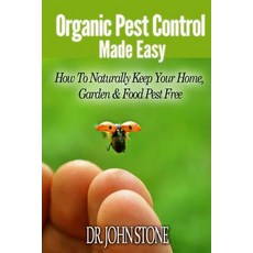 Organic Pest Control Made Easy: How to Naturally Keep Your Home Garden & Food Pest Free Paperback, Createspace
