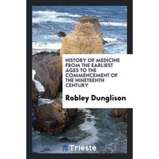 History of Medicine from the Earliest Ages to the Commencement of the Nineteenth Century Paperback, Trieste Publishing