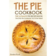The Pie Cookbook - The Ultimate Pie Recipe Book: The Only Pie Cookbook You'll Ever Need Paperback, Createspace Independent Publishing Platform