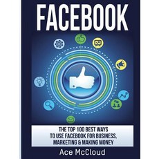 Facebook: The Top 100 Best Ways to Use Facebook for Business Marketing & Making Money Hardcover, Pro Mastery Publishing