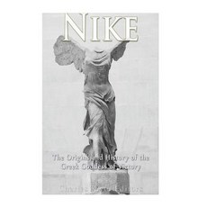 Nike: The Origins and History of the Greek Goddess of Victory Paperback, Createspace Independent Publishing Platform