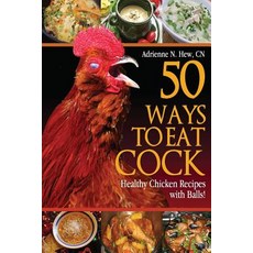 50 Ways to Eat Cock: Healthy Chicken Recipes with Balls! Paperback, Createspace Independent Publishing Platform