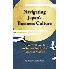 Navigating Japan's Business Culture: A Practical Guide to Succeeding in the Japanese Market Hardcover, Robert Charles Azar