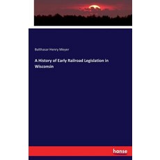 A History of Early Railroad Legislation in Wisconsin Paperback, Hansebooks