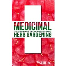 Medicinal Herb Gardening: 10 Plants for the Self-Reliant Homestead Prepper Paperback, Createspace Independent Publishing Platform