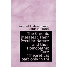 The Chronic Diseases: Their Peculiar Nature and Their Homopathic Cure (Theoretical Part Only in Thi Hardcover, BiblioLife