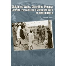 Disjointed Ways Disunified Means: Learning from America's Struggle to Build an Afghan Nation Paperback, Createspace Independent Publishing Platform
