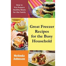 Great Freezer Recipes for the Busy Household: How to Pre-Prepare Healthy Meals for the Family Paperback, Mojo Enterprises