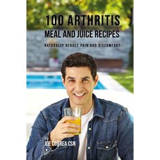 100 Arthritis Meal and Juice Recipes: Naturally Reduce Pain and Discomfort Paperback, Createspace Independent Publishing Platform