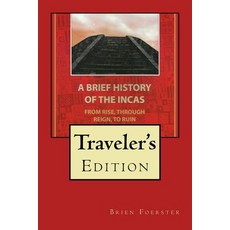 A Brief History of the Incas: From Rise Through Reign to Ruin Paperback, Createspace