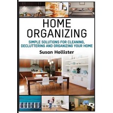 Home Organizing: Simple Solutions for Cleaning Decluttering and Organizing Your Home Paperback, Createspace Independent Publishing Platform